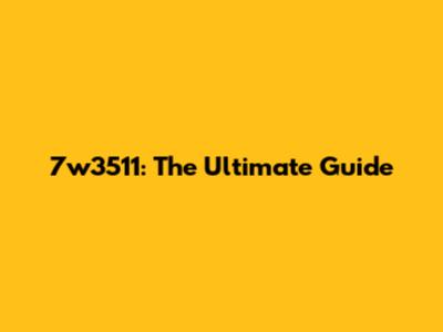 7w3511: The Ultimate Guide