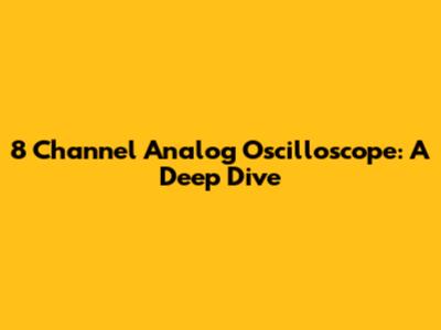 8 Channel Analog Oscilloscope: A Deep Dive