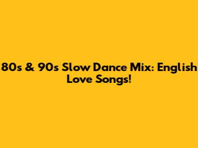 80s & 90s Slow Dance Mix: English Love Songs!
