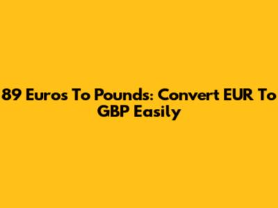 89 Euros To Pounds: Convert EUR To GBP Easily
