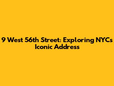 9 West 56th Street: Exploring NYC's Iconic Address