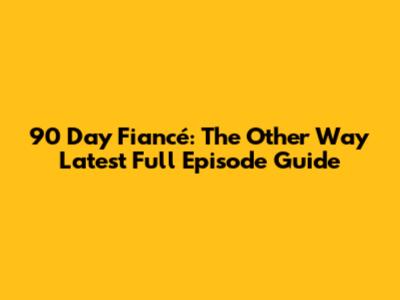 90 Day Fiancé: The Other Way Latest Full Episode Guide