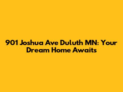 901 Joshua Ave Duluth MN: Your Dream Home Awaits