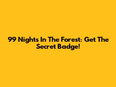 99 Nights In The Forest: Get The Secret Badge!