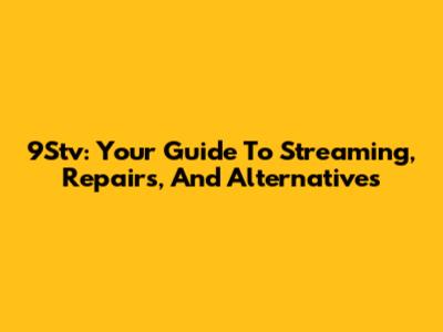 9Stv: Your Guide To Streaming, Repairs, And Alternatives