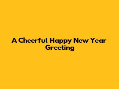 A Cheerful Happy New Year Greeting