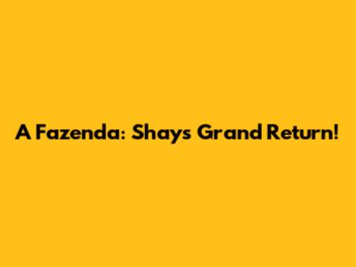 A Fazenda: Shay's Grand Return!