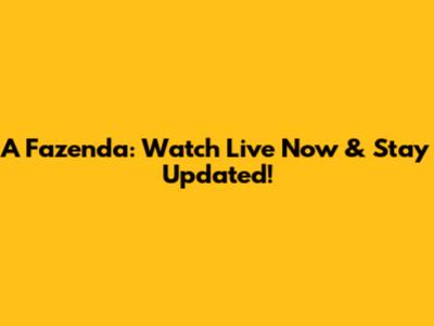 A Fazenda: Watch Live Now & Stay Updated!