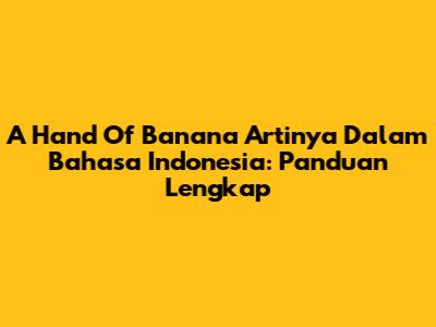 A Hand Of Banana Artinya Dalam Bahasa Indonesia: Panduan Lengkap