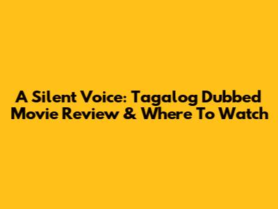 A Silent Voice: Tagalog Dubbed Movie Review & Where To Watch