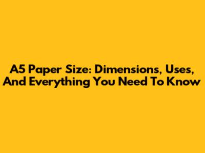 A5 Paper Size: Dimensions, Uses, And Everything You Need To Know