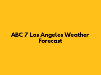 ABC 7 Los Angeles Weather Forecast