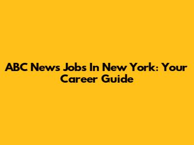 ABC News Jobs In New York: Your Career Guide