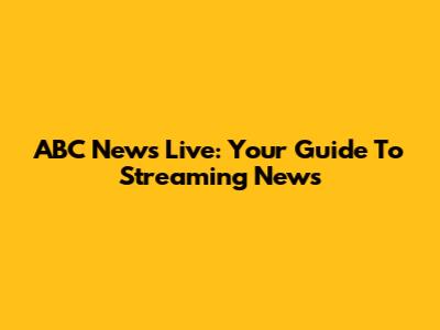 ABC News Live: Your Guide To Streaming News