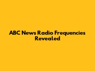 ABC News Radio Frequencies Revealed