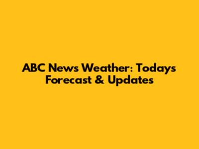 ABC News Weather: Today's Forecast & Updates
