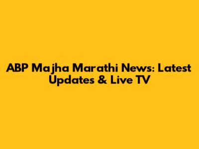 ABP Majha Marathi News: Latest Updates & Live TV
