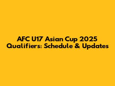 AFC U17 Asian Cup 2025 Qualifiers: Schedule & Updates