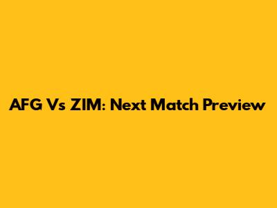 AFG Vs ZIM: Next Match Preview