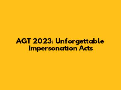 AGT 2023: Unforgettable Impersonation Acts