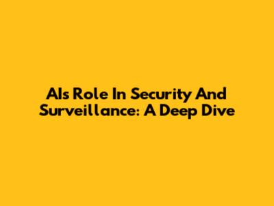 AI's Role In Security And Surveillance: A Deep Dive