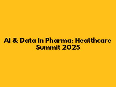 AI & Data In Pharma: Healthcare Summit 2025