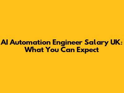 AI Automation Engineer Salary UK: What You Can Expect