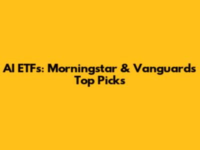AI ETFs: Morningstar & Vanguard's Top Picks