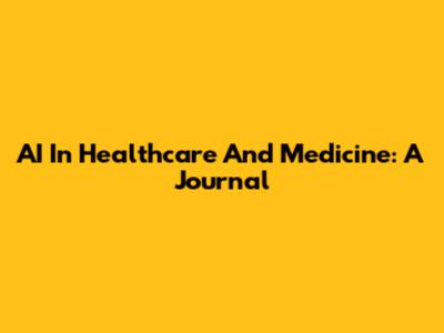 AI In Healthcare And Medicine: A Journal