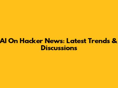 AI On Hacker News: Latest Trends & Discussions