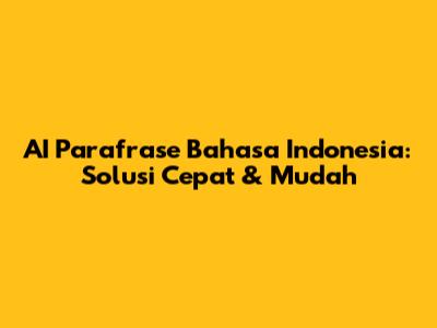 AI Parafrase Bahasa Indonesia: Solusi Cepat & Mudah
