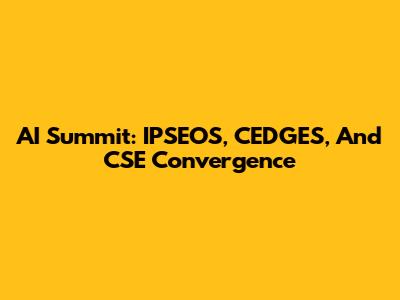 AI Summit: IPSEOS, CEDGES, And CSE Convergence