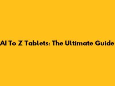 AI To Z Tablets: The Ultimate Guide