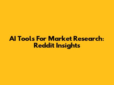 AI Tools For Market Research: Reddit Insights