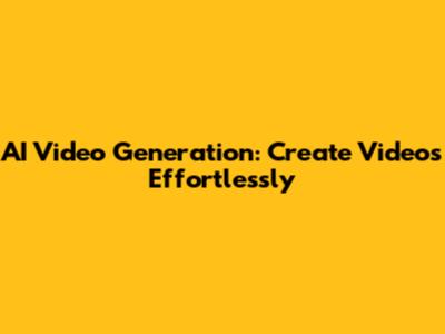 AI Video Generation: Create Videos Effortlessly