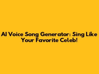 AI Voice Song Generator: Sing Like Your Favorite Celeb!
