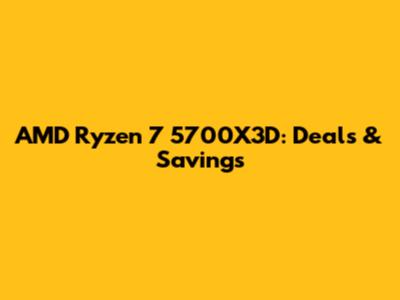 AMD Ryzen 7 5700X3D: Deals & Savings