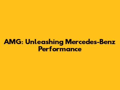 AMG: Unleashing Mercedes-Benz Performance