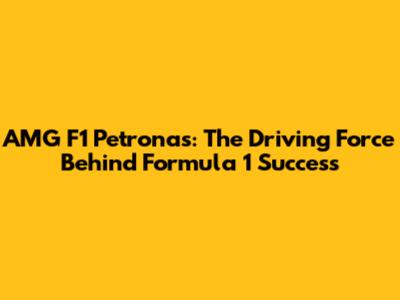 AMG F1 Petronas: The Driving Force Behind Formula 1 Success