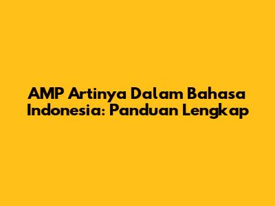 AMP Artinya Dalam Bahasa Indonesia: Panduan Lengkap