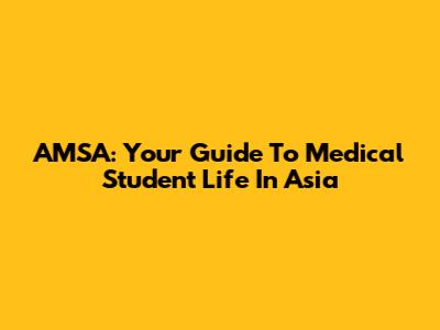 AMSA: Your Guide To Medical Student Life In Asia