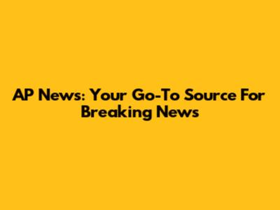 AP News: Your Go-To Source For Breaking News