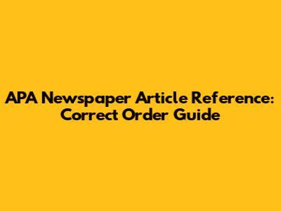 APA Newspaper Article Reference: Correct Order Guide
