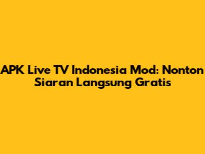 APK Live TV Indonesia Mod: Nonton Siaran Langsung Gratis