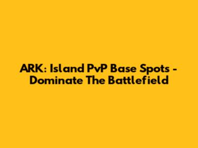 ARK: Island PvP Base Spots - Dominate The Battlefield