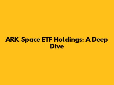 ARK Space ETF Holdings: A Deep Dive