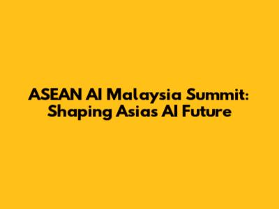 ASEAN AI Malaysia Summit: Shaping Asia's AI Future