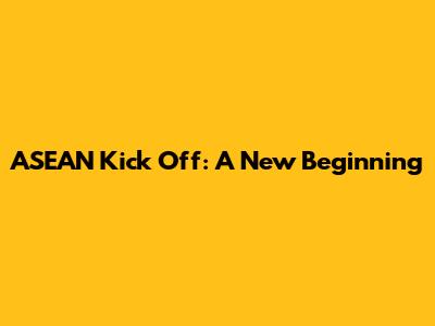 ASEAN Kick Off: A New Beginning