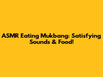 ASMR Eating Mukbang: Satisfying Sounds & Food!