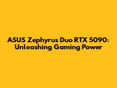 ASUS Zephyrus Duo RTX 5090: Unleashing Gaming Power